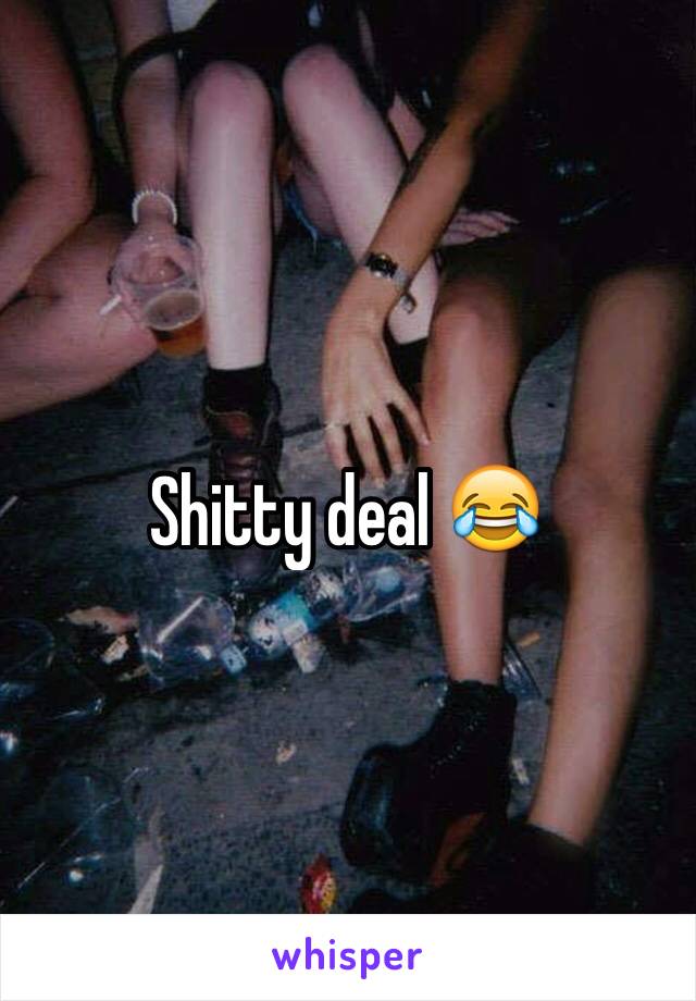 Shitty deal 😂