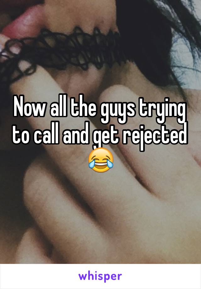 Now all the guys trying to call and get rejected 😂
