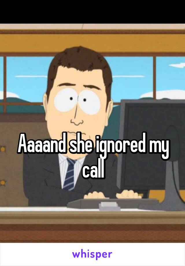 

Aaaand she ignored my call