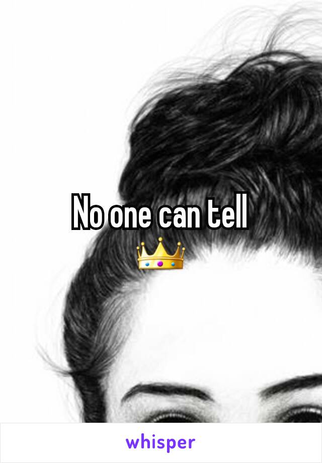 No one can tell
👑