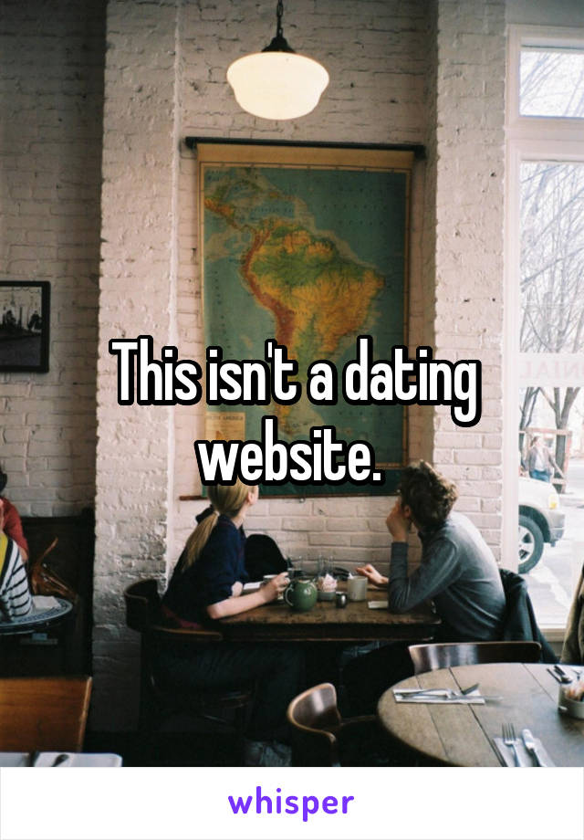 This isn't a dating website. 