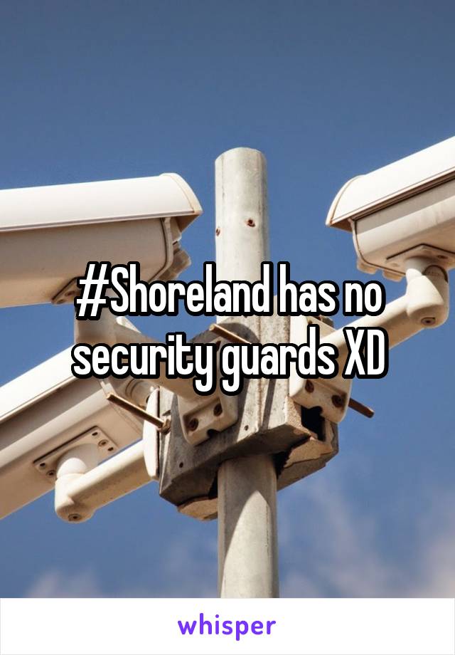 #Shoreland has no security guards XD