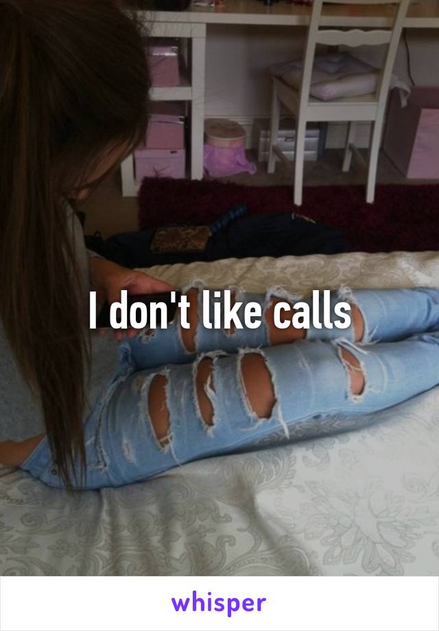 I don't like calls