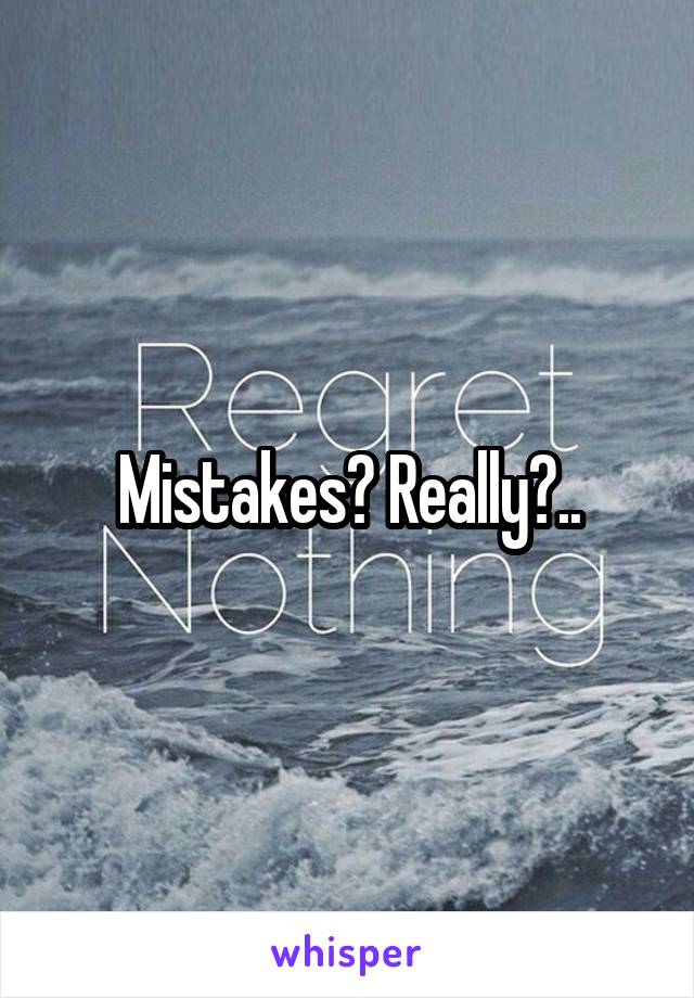 Mistakes? Really?..