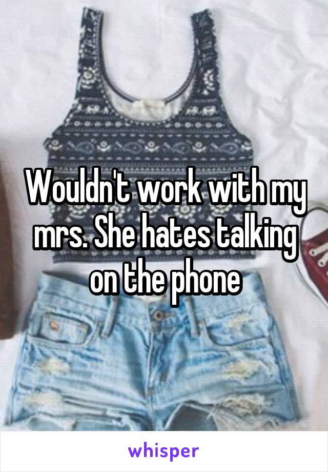 Wouldn't work with my mrs. She hates talking on the phone