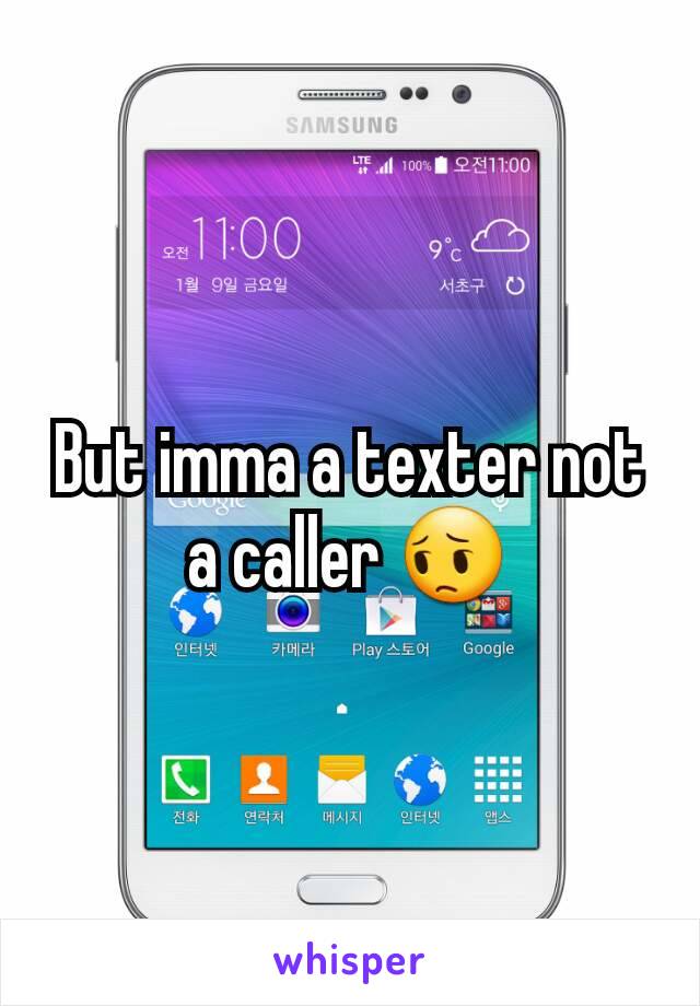 But imma a texter not a caller 😔