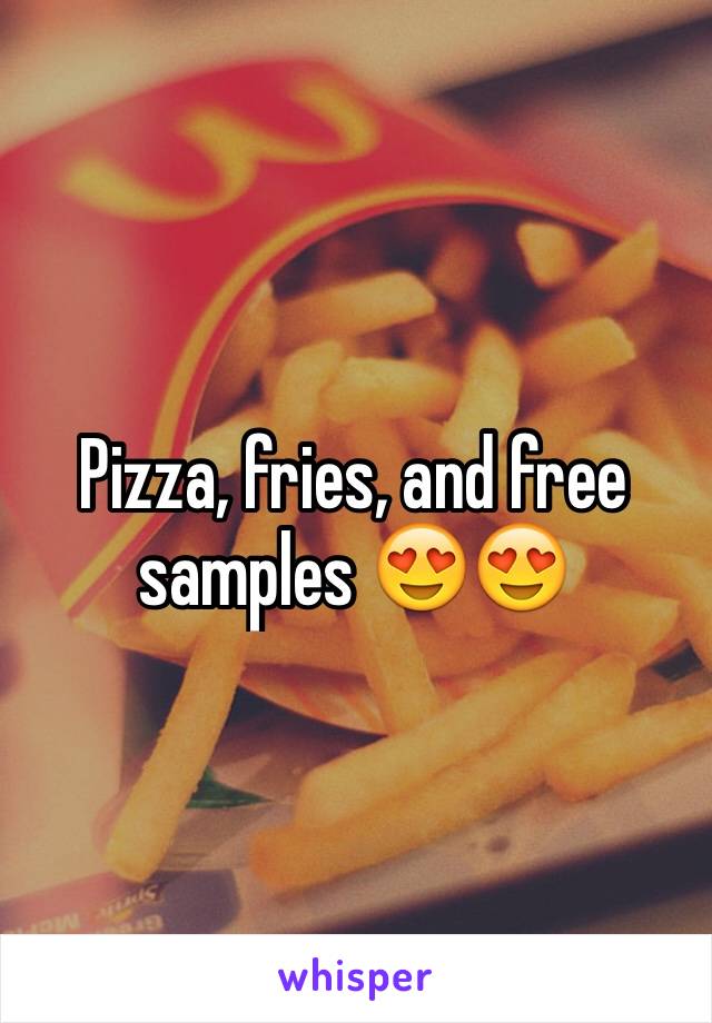 Pizza, fries, and free samples 😍😍