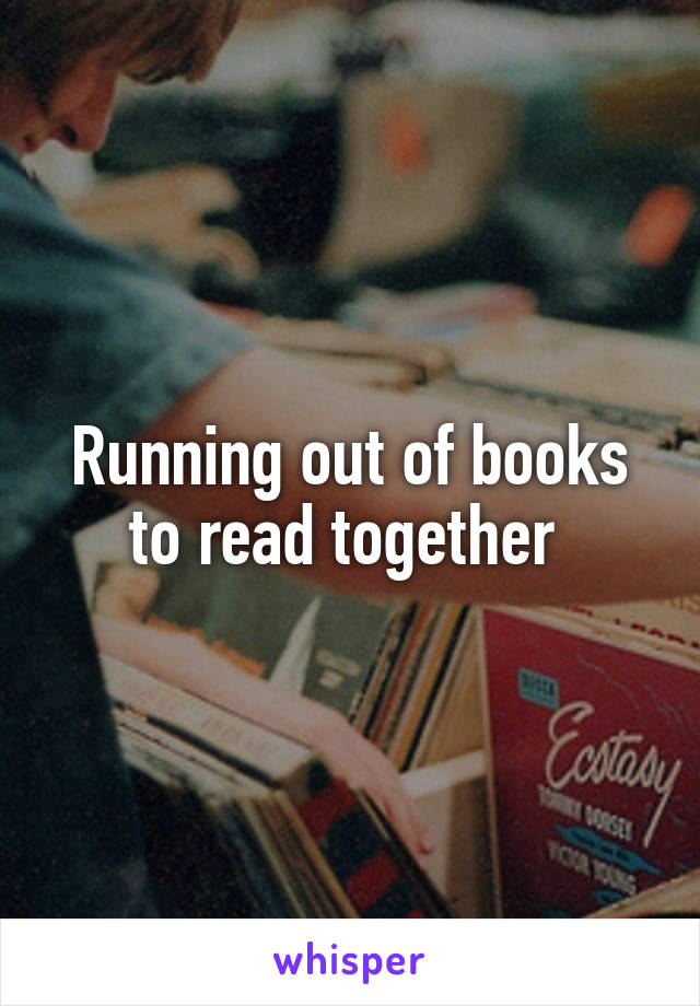Running out of books to read together 