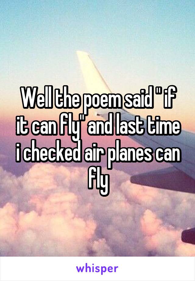 Well the poem said " if it can fly" and last time i checked air planes can fly