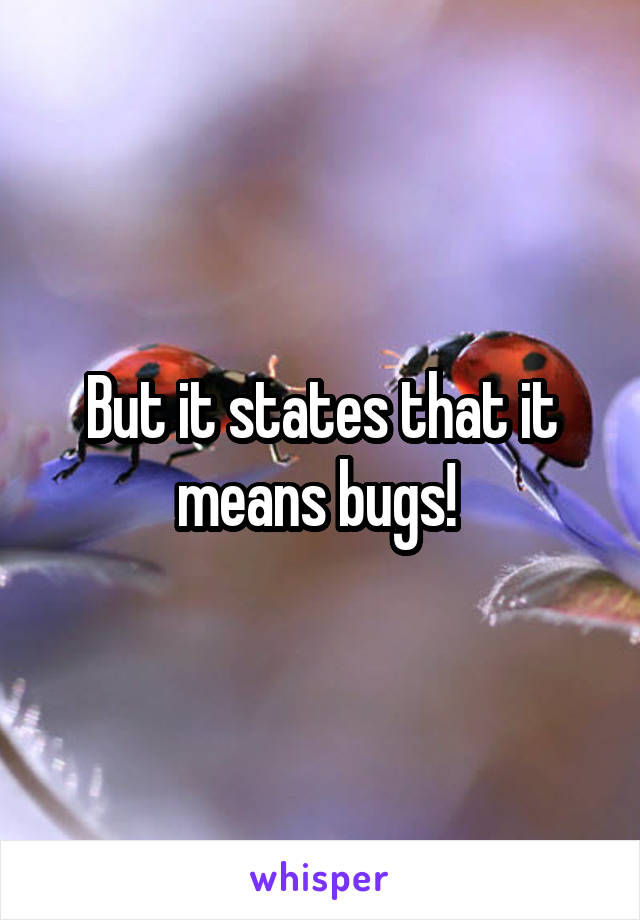 But it states that it means bugs! 