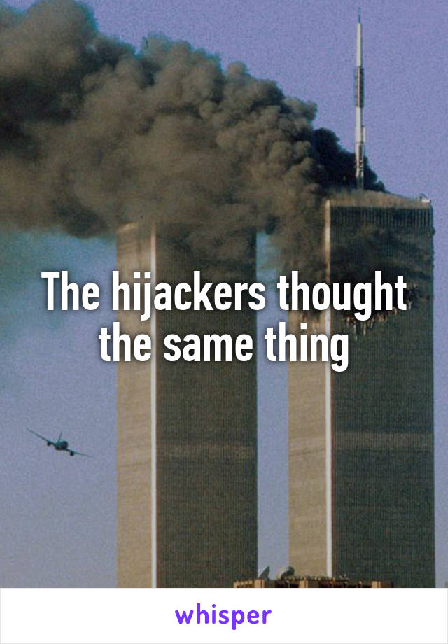 The hijackers thought the same thing