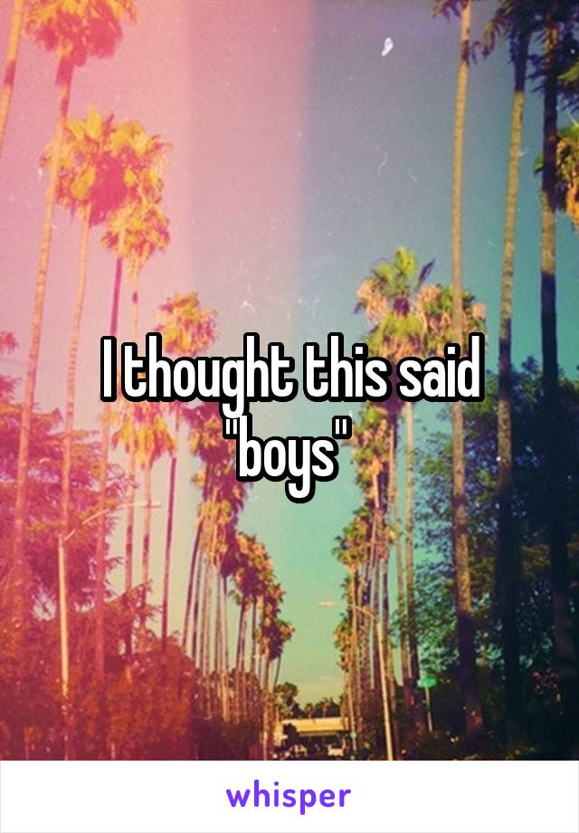 I thought this said "boys" 