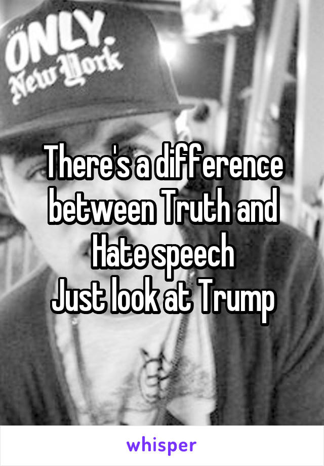 There's a difference between Truth and Hate speech
Just look at Trump