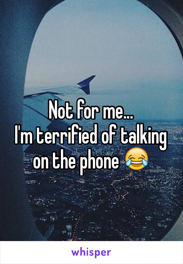 Not for me...
I'm terrified of talking on the phone 😂