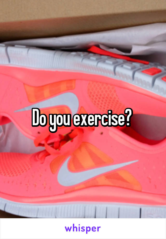 Do you exercise? 