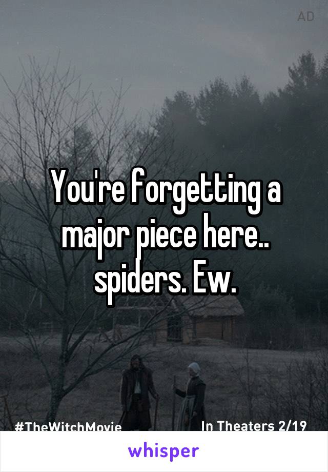 You're forgetting a major piece here.. spiders. Ew.