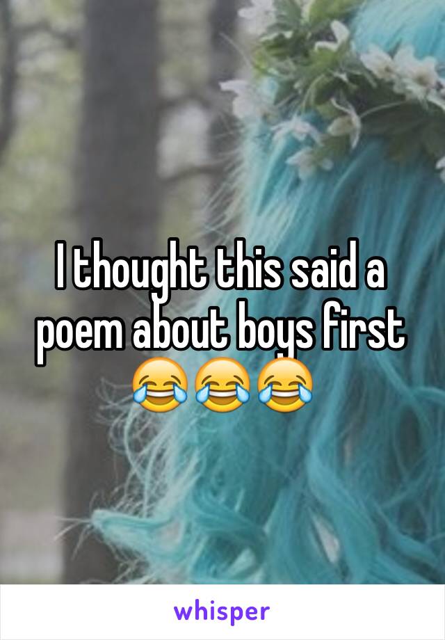 I thought this said a poem about boys first 😂😂😂