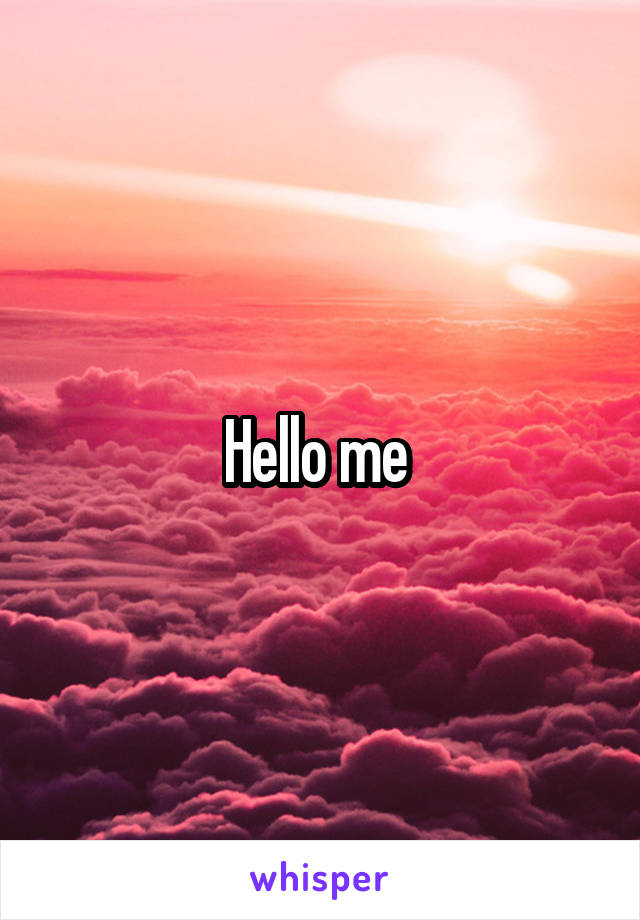 Hello me 