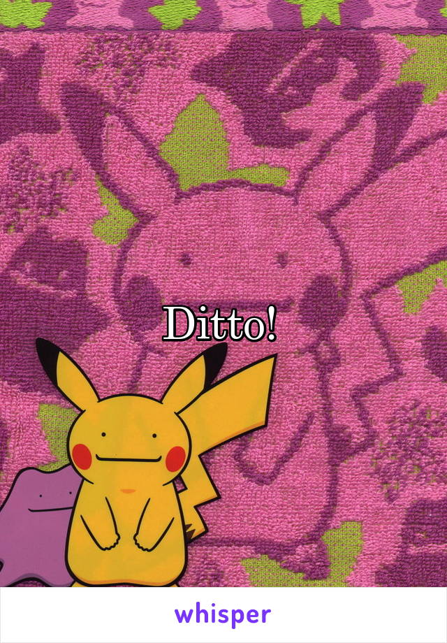 Ditto! 