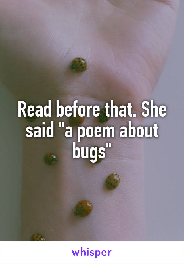 Read before that. She said "a poem about bugs"