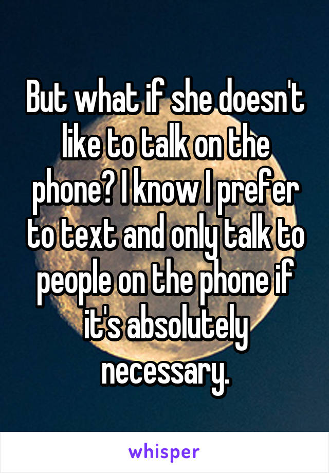 But what if she doesn't like to talk on the phone? I know I prefer to text and only talk to people on the phone if it's absolutely necessary.