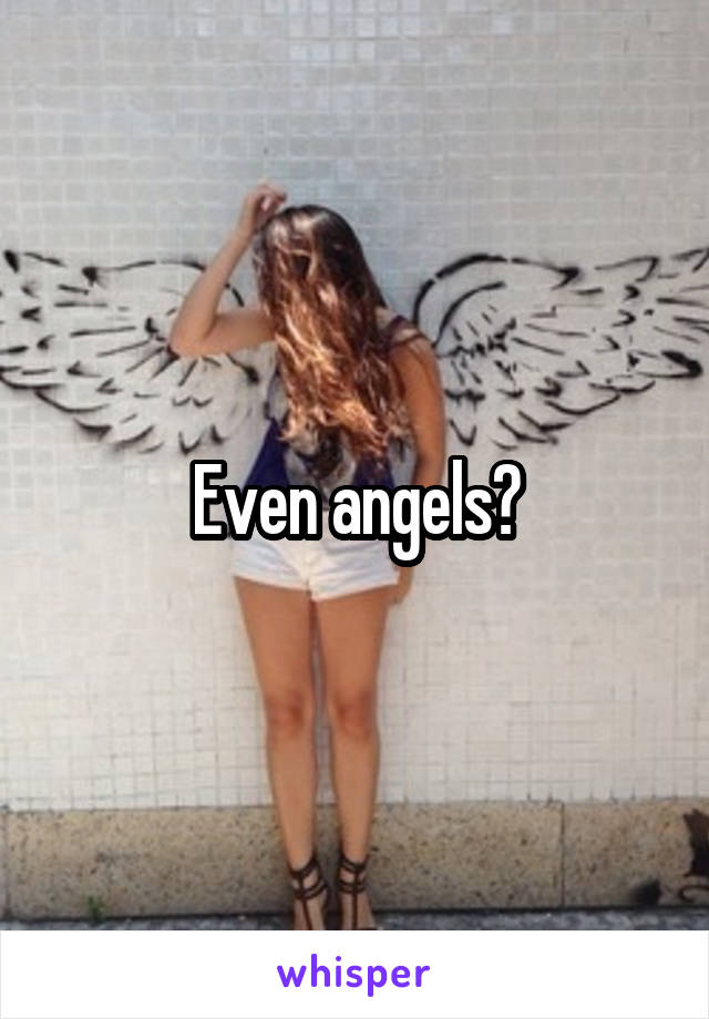 Even angels?