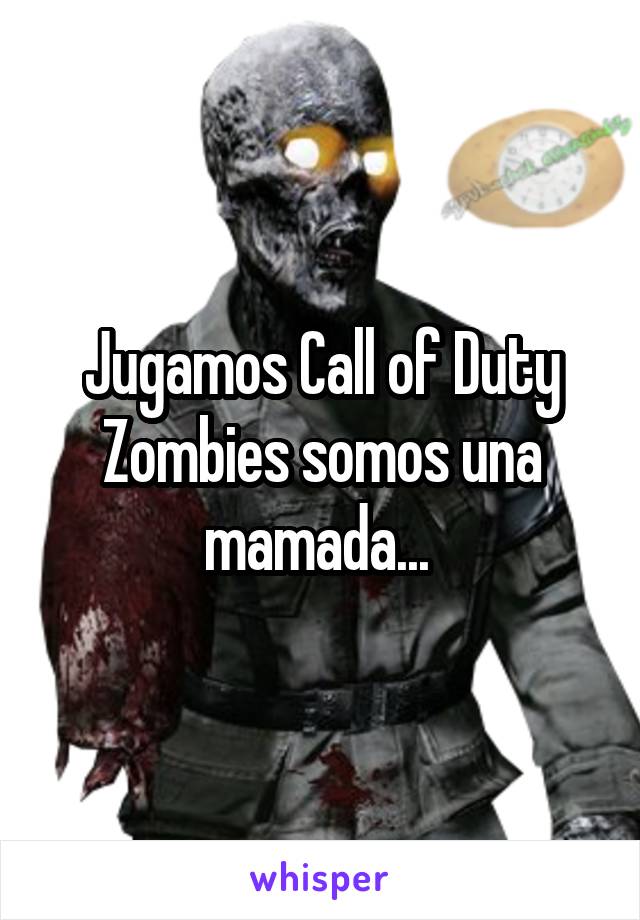 Jugamos Call of Duty Zombies somos una mamada... 
