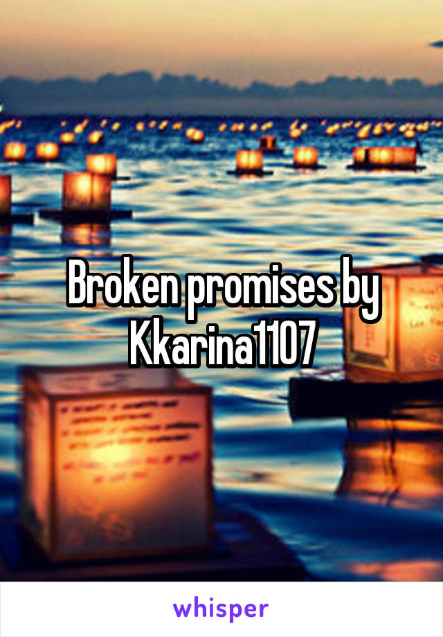 Broken promises by Kkarina1107