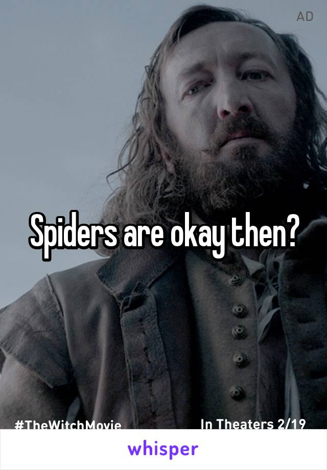 Spiders are okay then?