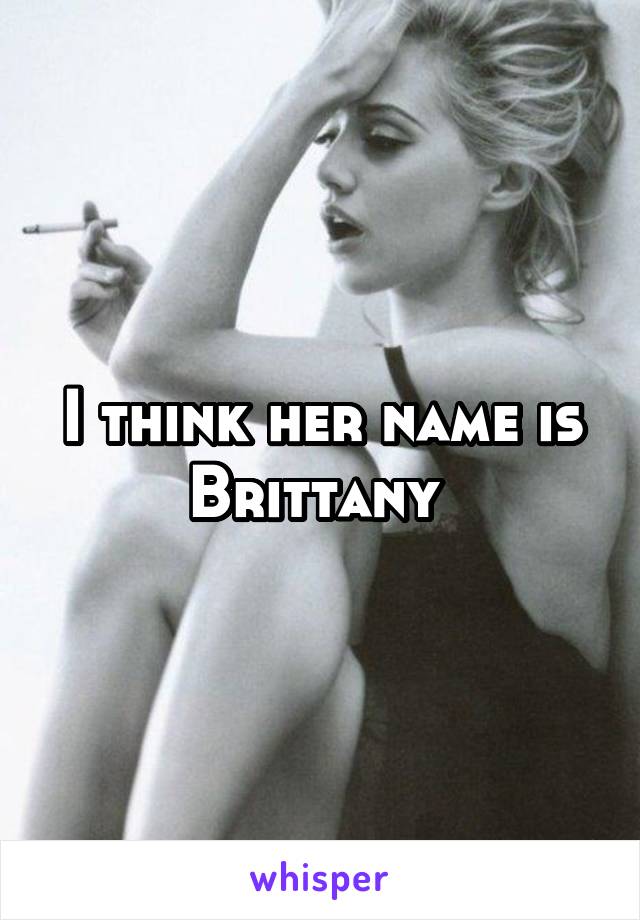 I think her name is Brittany 