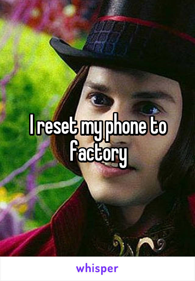 I reset my phone to factory