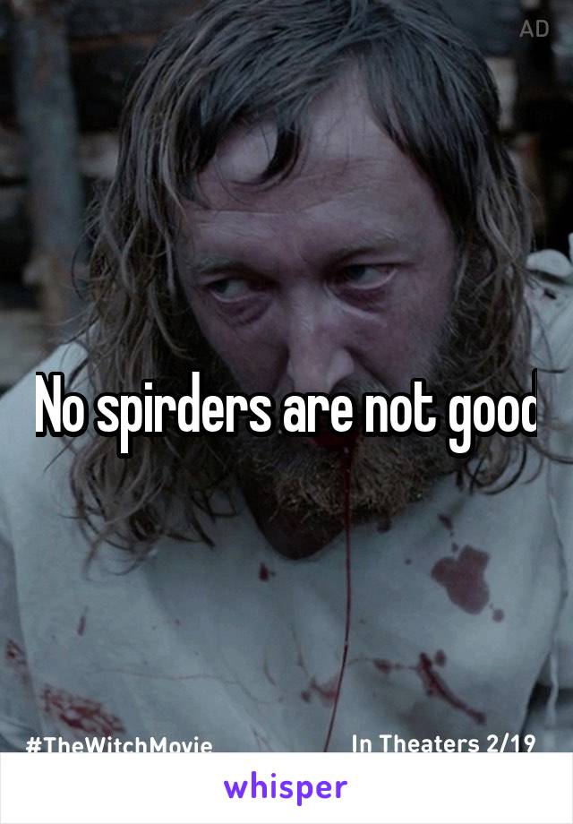 No spirders are not good