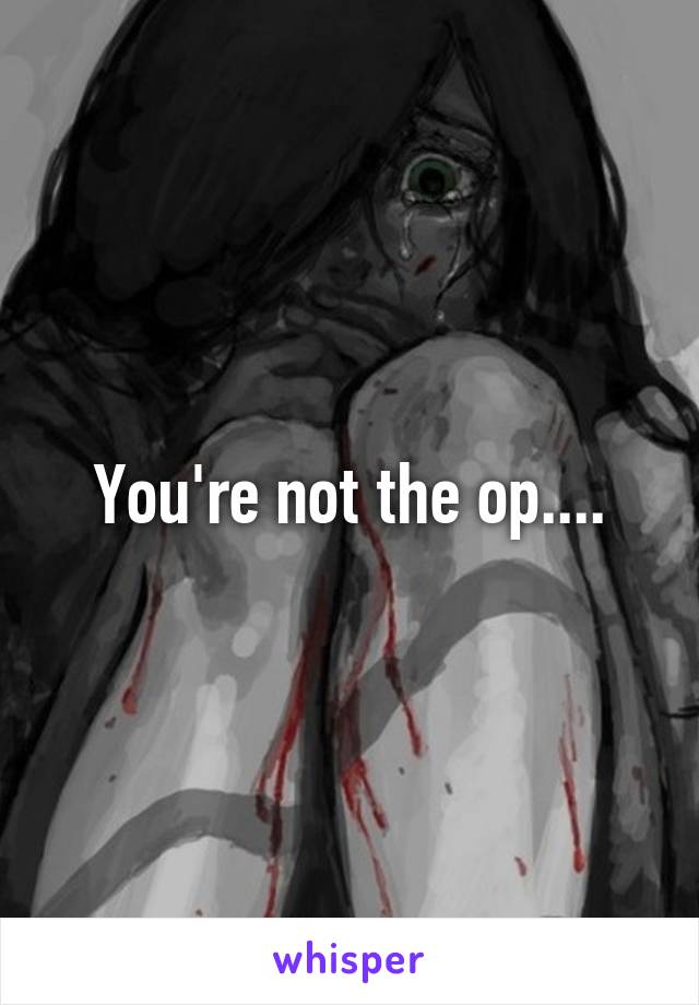 You're not the op....