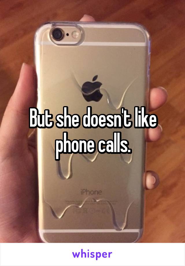 But she doesn't like phone calls.