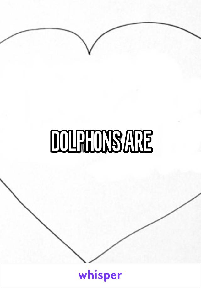 DOLPHONS ARE