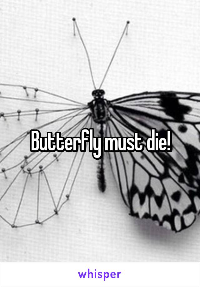 Butterfly must die!