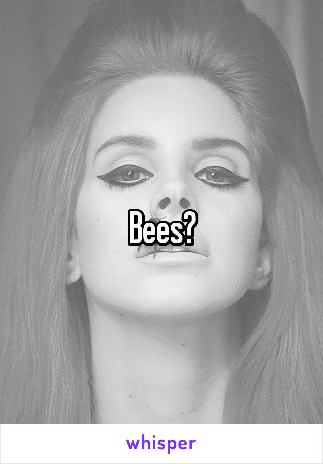 Bees?