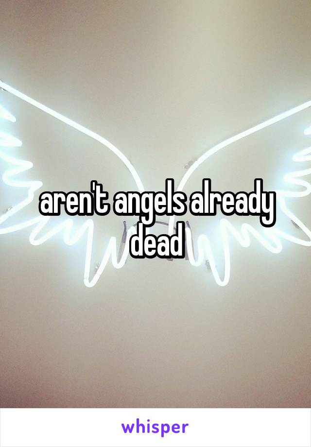 aren't angels already dead