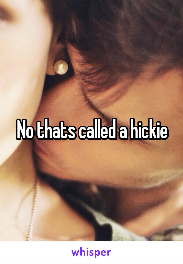 No thats called a hickie