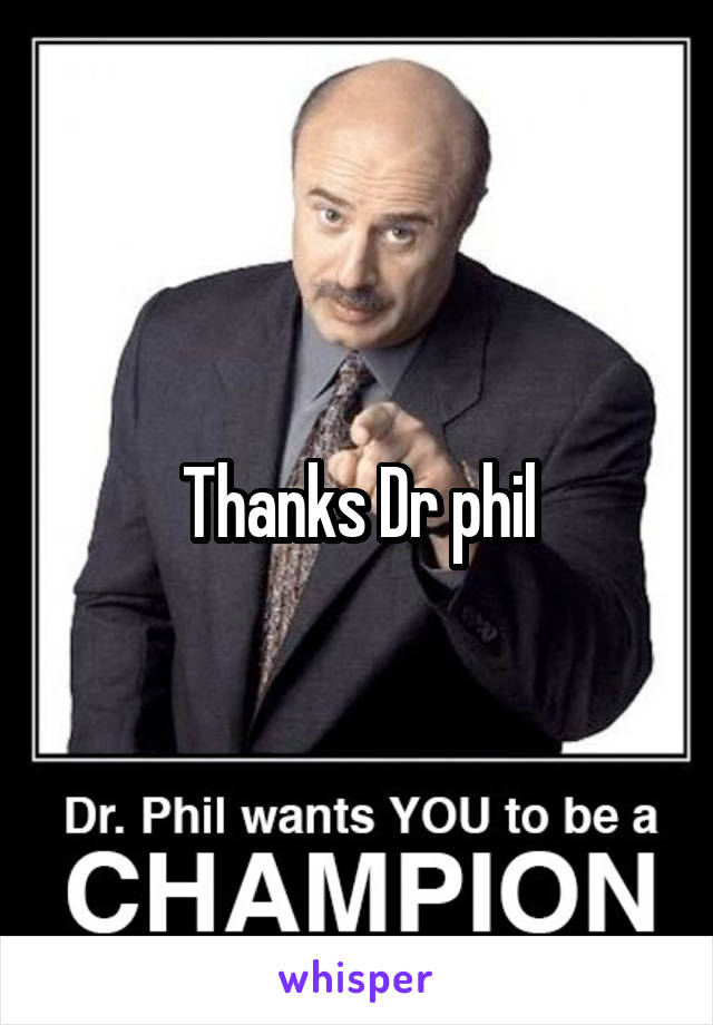 Thanks Dr phil