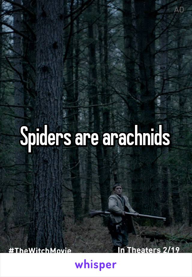 Spiders are arachnids 