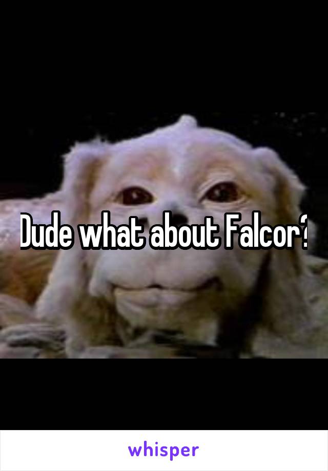 Dude what about Falcor?