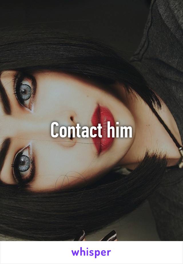 Contact him