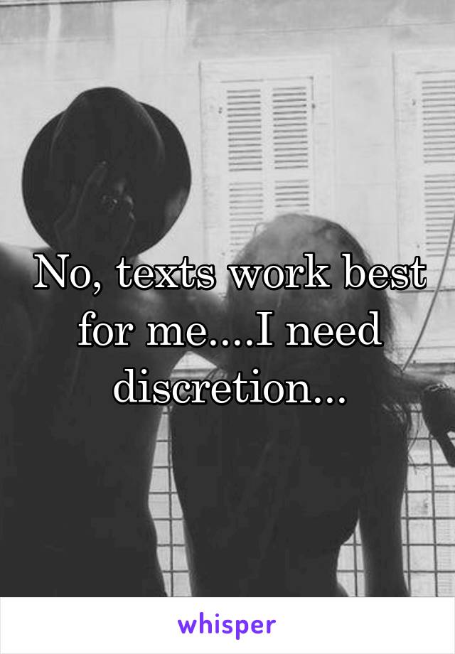 No, texts work best for me....I need discretion...