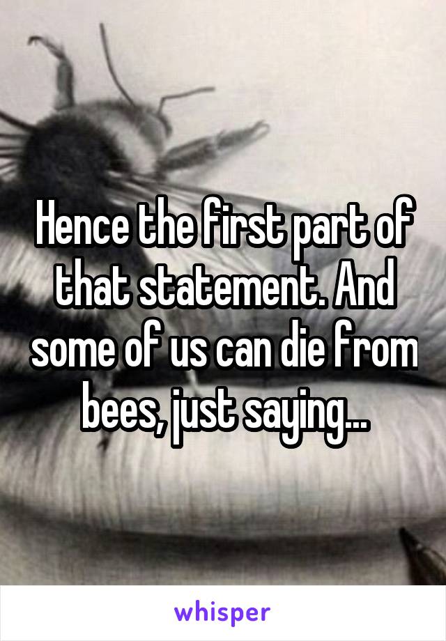 Hence the first part of that statement. And some of us can die from bees, just saying...