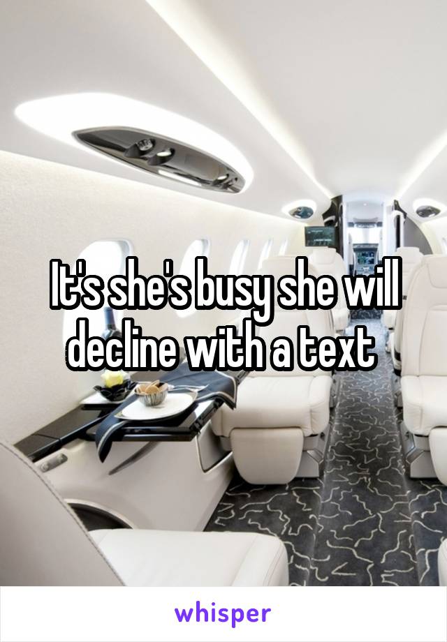 It's she's busy she will decline with a text 