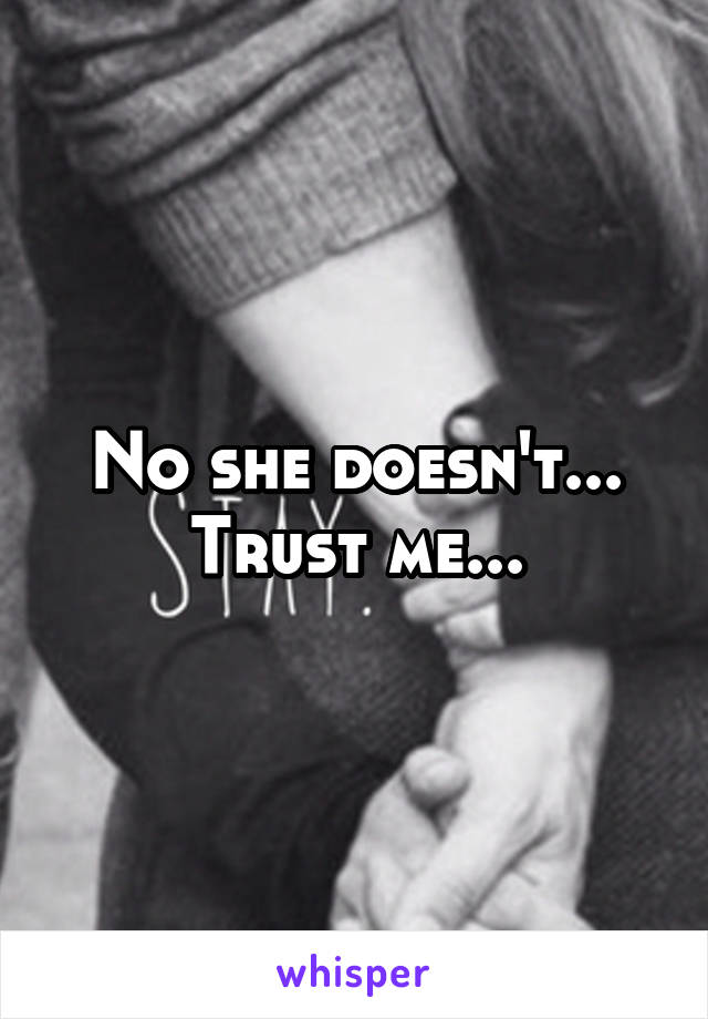 No she doesn't... Trust me...