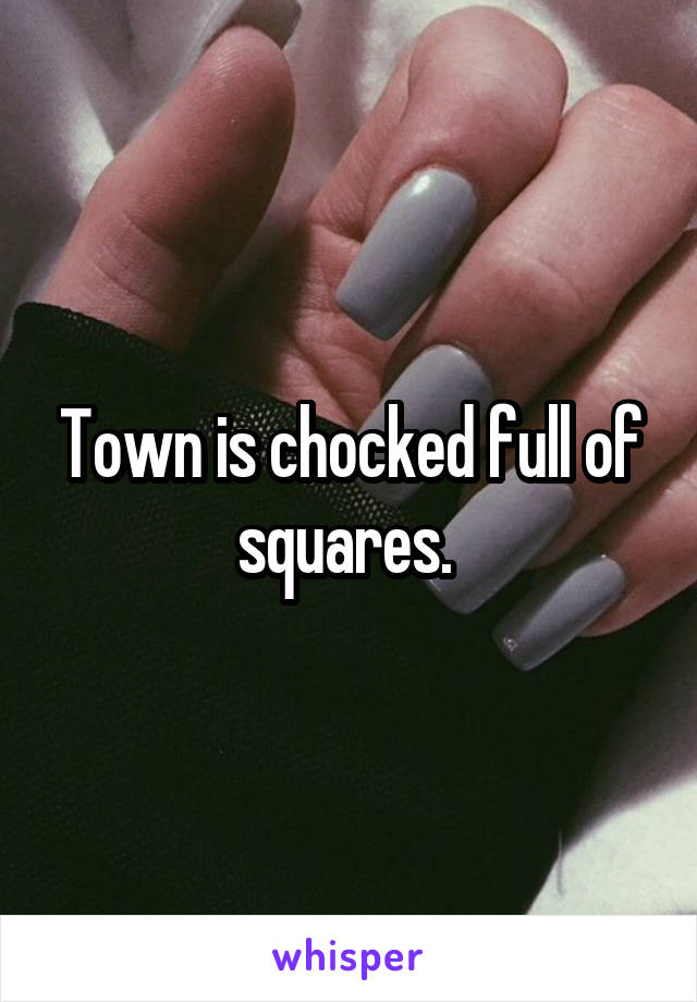 Town is chocked full of squares. 