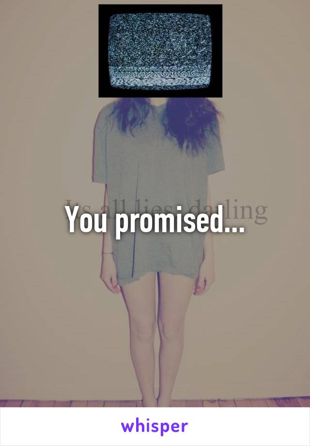 You promised...