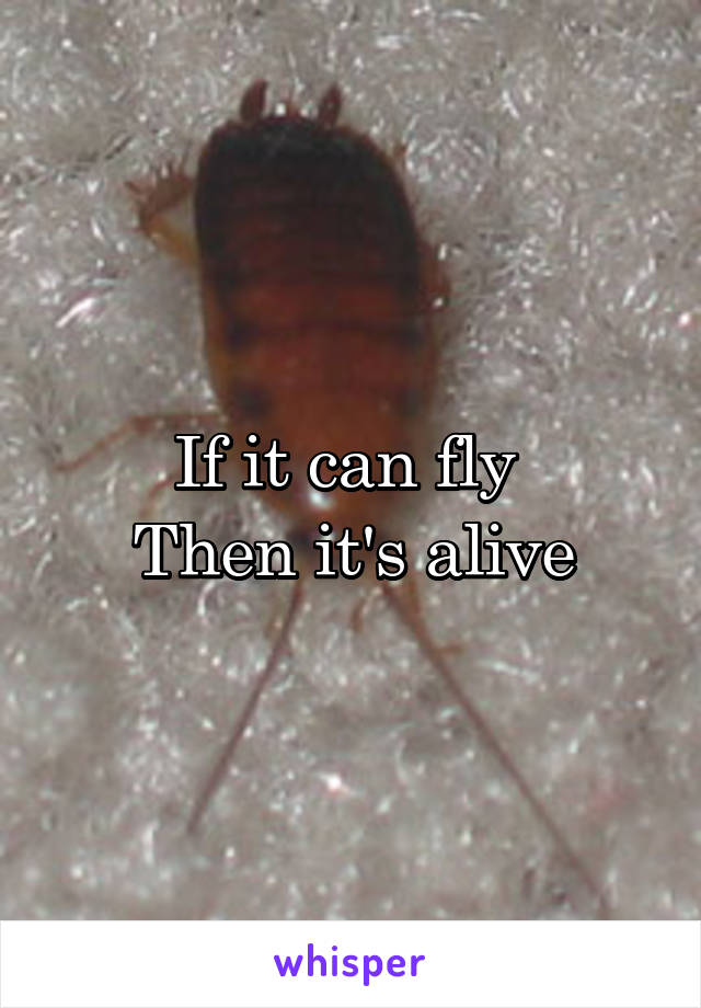 If it can fly 
Then it's alive